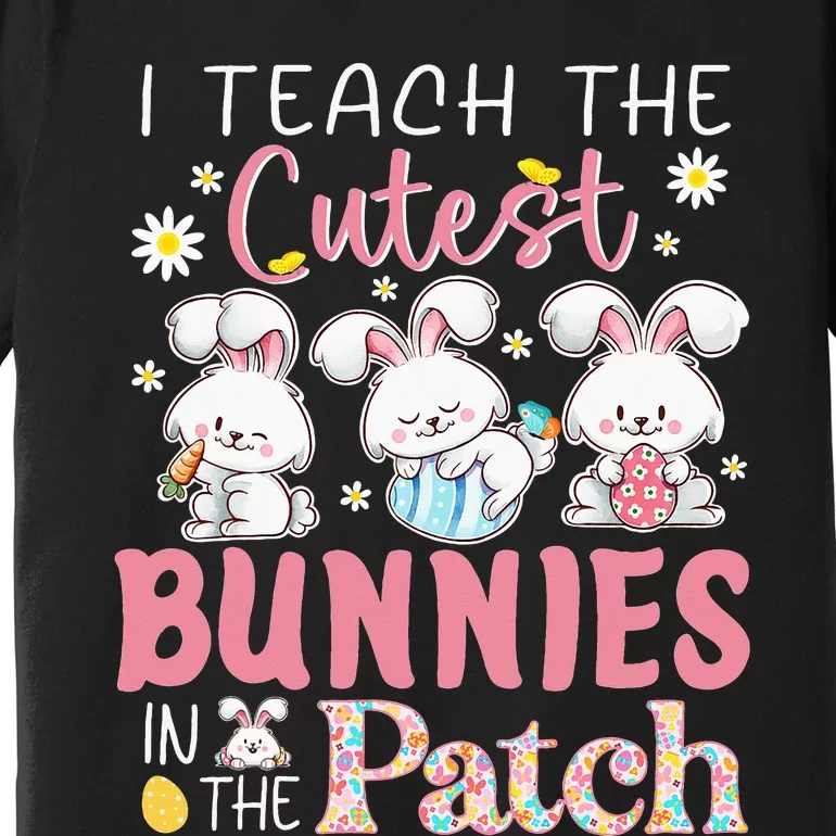 I Teach the Cutest Bunnies in the Patch Easter Teacher Premium T-Shirt