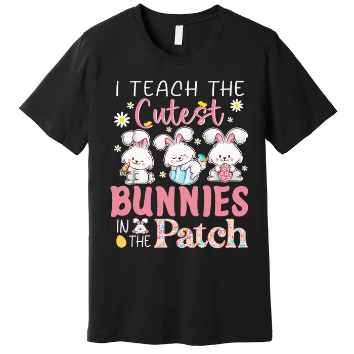 I Teach the Cutest Bunnies in the Patch Easter Teacher Premium T-Shirt