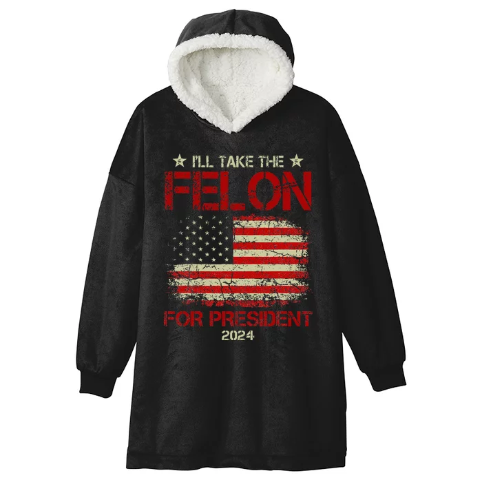 ILl Take The Felon For President 2024 Hooded Wearable Blanket