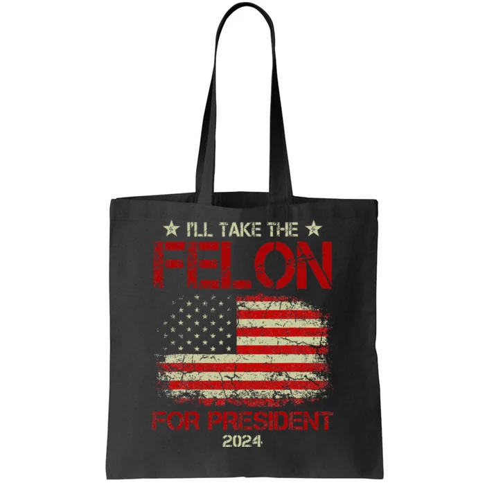 ILl Take The Felon For President 2024 Tote Bag