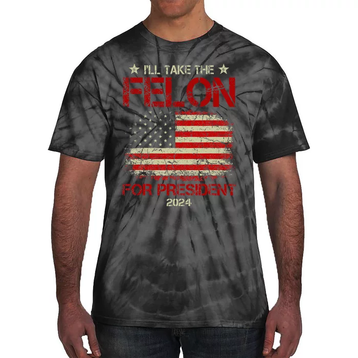 ILl Take The Felon For President 2024 Tie-Dye T-Shirt