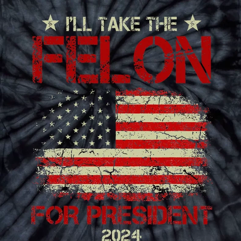 ILl Take The Felon For President 2024 Tie-Dye T-Shirt