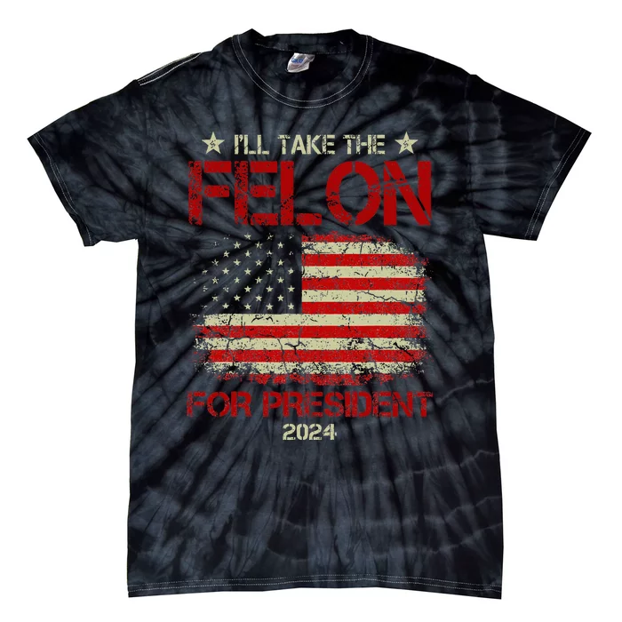 ILl Take The Felon For President 2024 Tie-Dye T-Shirt