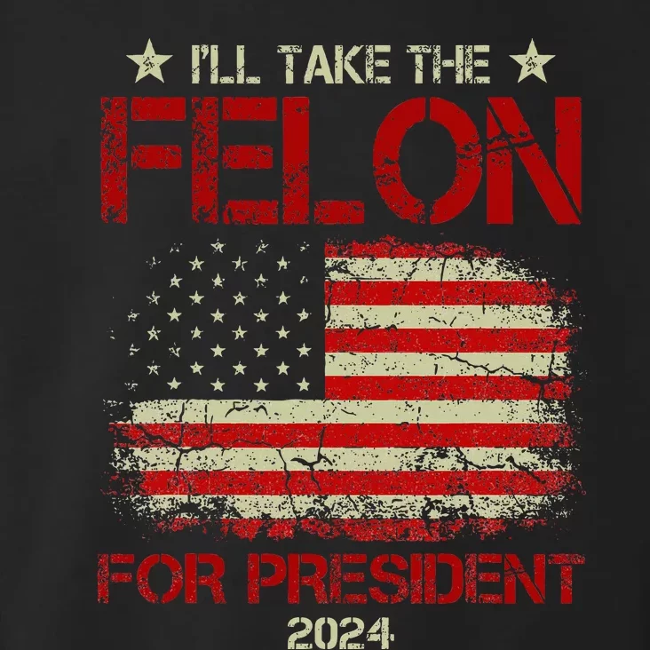 ILl Take The Felon For President 2024 Toddler Hoodie