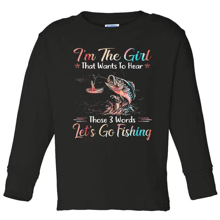 Im The That Wants To Hear Lets Go Fishing Toddler Long Sleeve Shirt