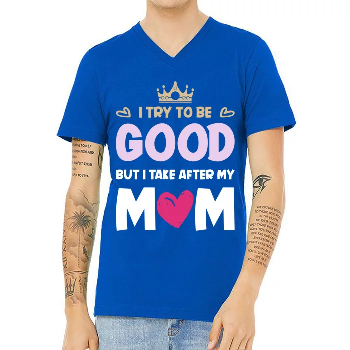 I Try To Be Good But I Take After My Mom Daughter Funny Gift V-Neck T-Shirt