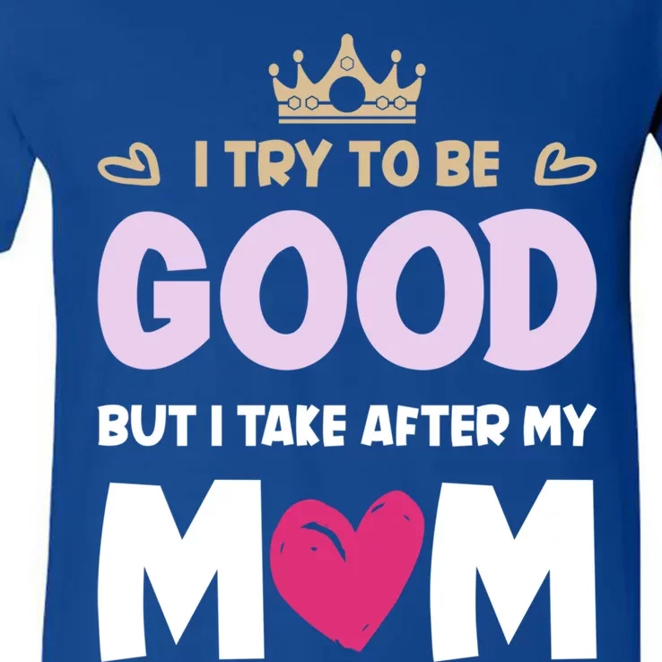 I Try To Be Good But I Take After My Mom Daughter Funny Gift V-Neck T-Shirt