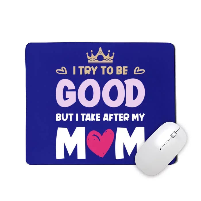 I Try To Be Good But I Take After My Mom Daughter Funny Gift Mousepad