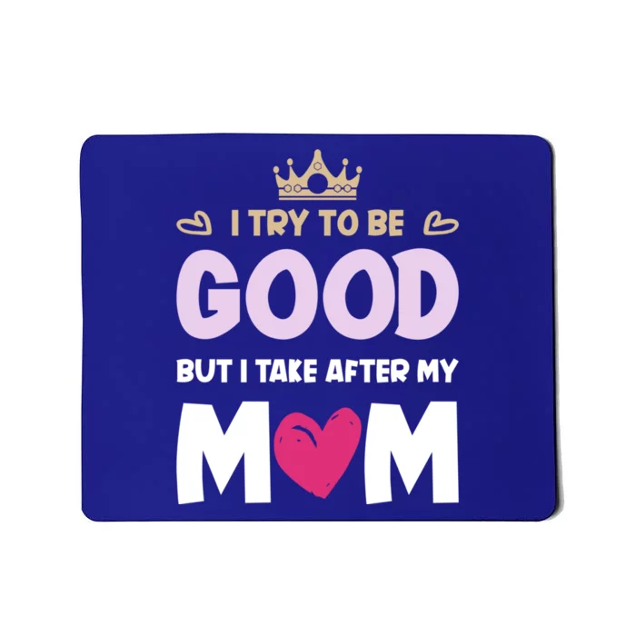 I Try To Be Good But I Take After My Mom Daughter Funny Gift Mousepad