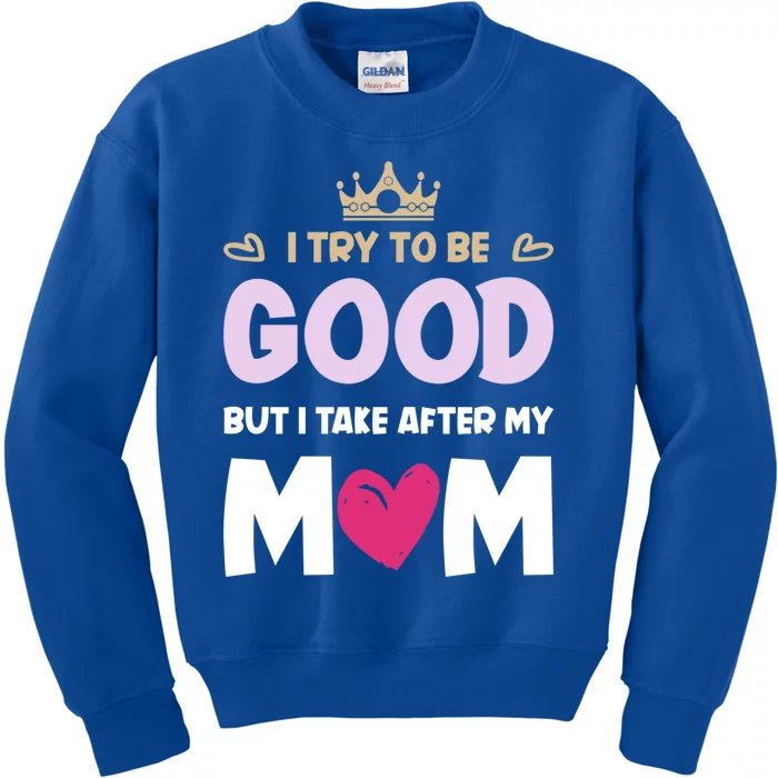 I Try To Be Good But I Take After My Mom Daughter Funny Gift Kids Sweatshirt