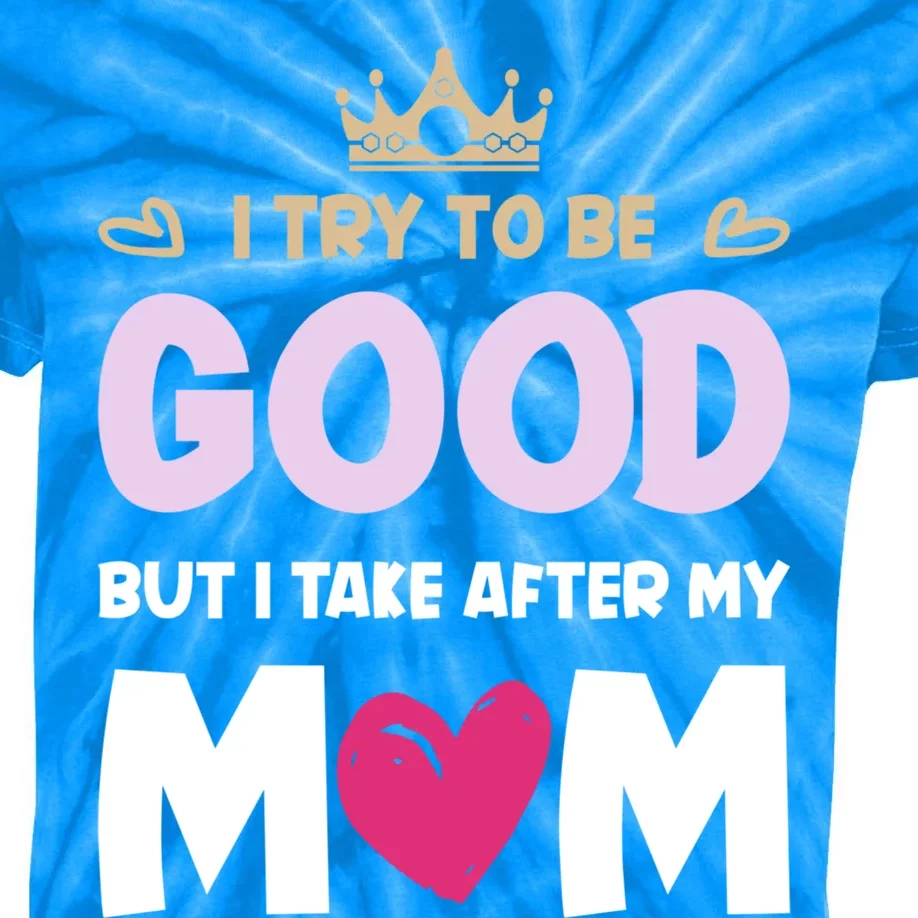 I Try To Be Good But I Take After My Mom Daughter Funny Gift Kids Tie-Dye T-Shirt