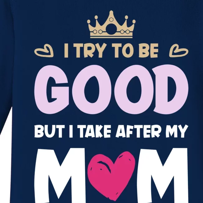 I Try To Be Good But I Take After My Mom Daughter Funny Gift Baby Long Sleeve Bodysuit