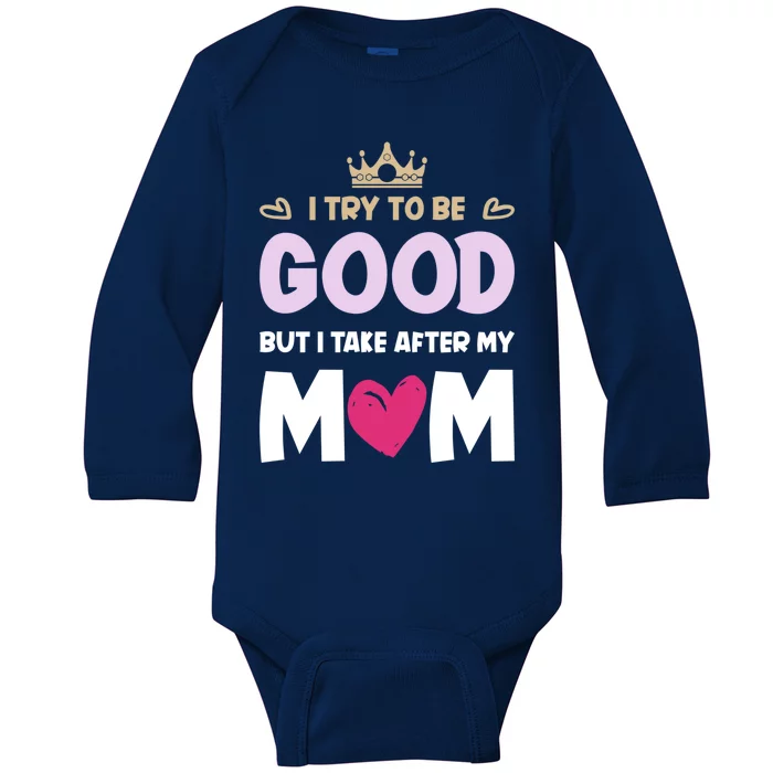 I Try To Be Good But I Take After My Mom Daughter Funny Gift Baby Long Sleeve Bodysuit