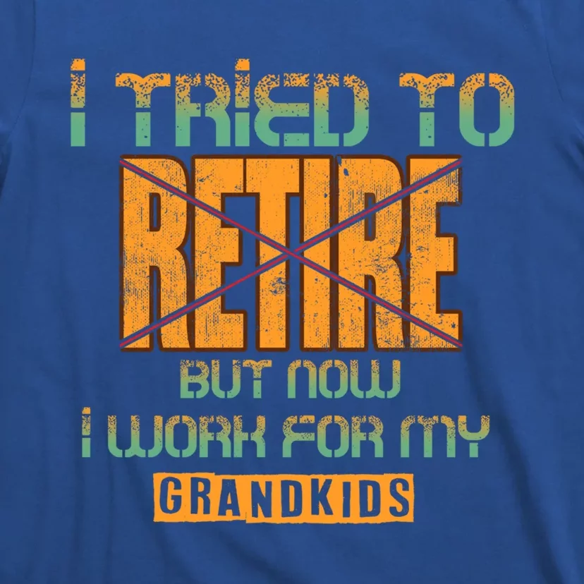 I Tried To Retire But Now I Work For My Grand Gift T-Shirt