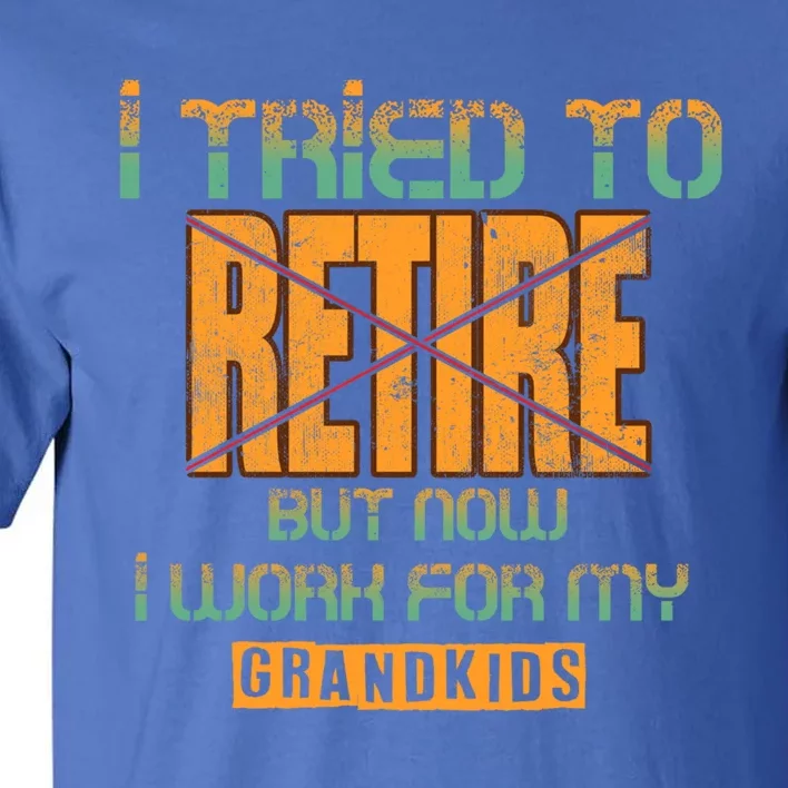 I Tried To Retire But Now I Work For My Grand Gift Tall T-Shirt