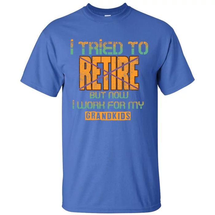 I Tried To Retire But Now I Work For My Grand Gift Tall T-Shirt