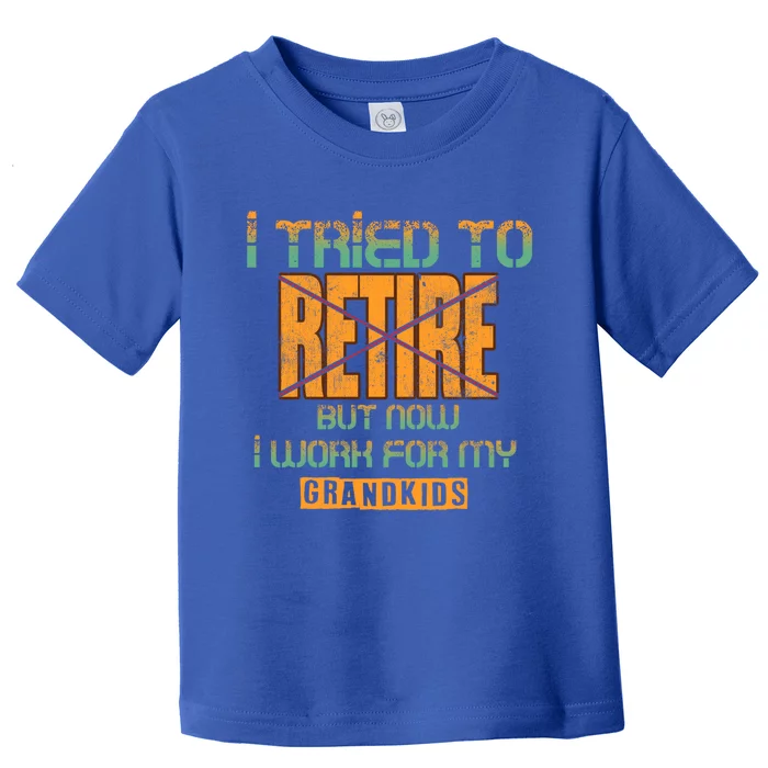 I Tried To Retire But Now I Work For My Grand Gift Toddler T-Shirt