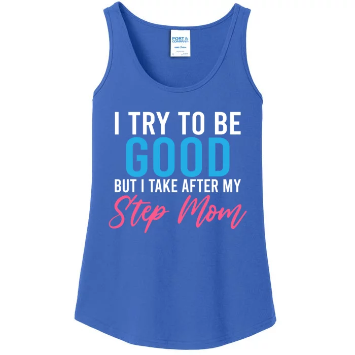 I Try To Be Good But I Take After My Step Mom Step Daughter Gift Ladies Essential Tank