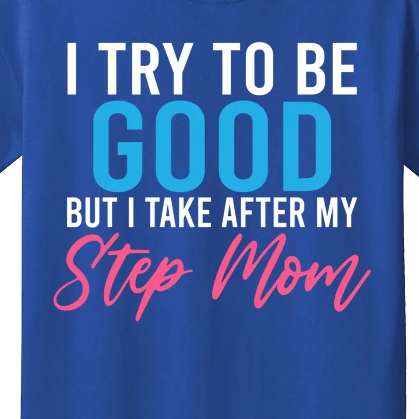 I Try To Be Good But I Take After My Step Mom Step Daughter Gift Kids T-Shirt