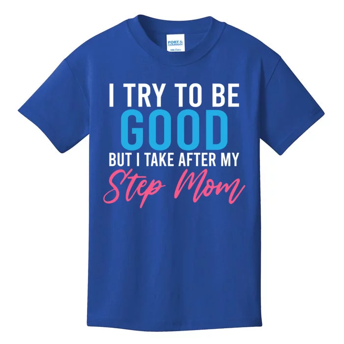 I Try To Be Good But I Take After My Step Mom Step Daughter Gift Kids T-Shirt