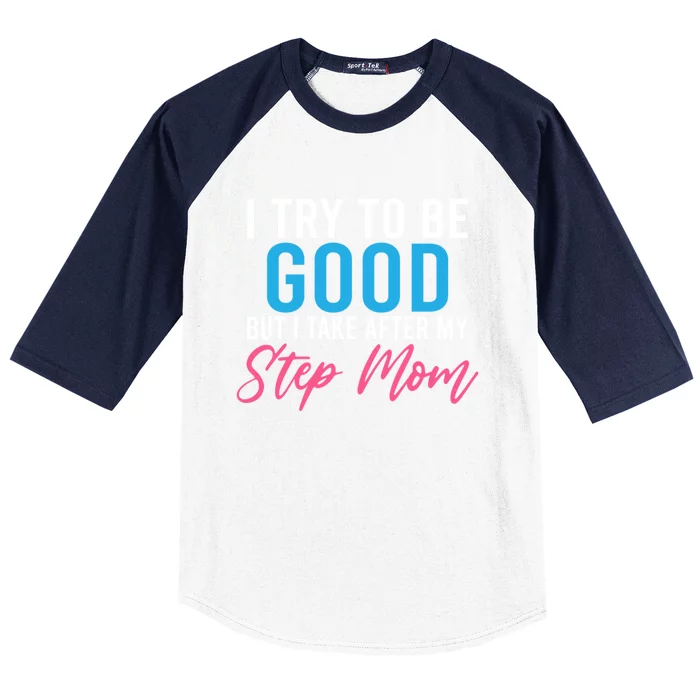 I Try To Be Good But I Take After My Step Mom Step Daughter Gift Baseball Sleeve Shirt