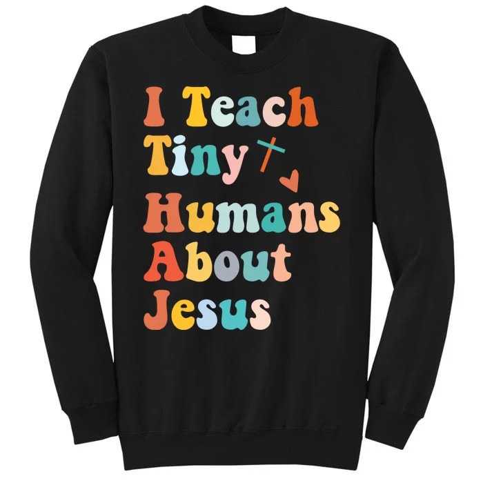 I Teach Tiny Humans About Jesus Teacher Tall Sweatshirt