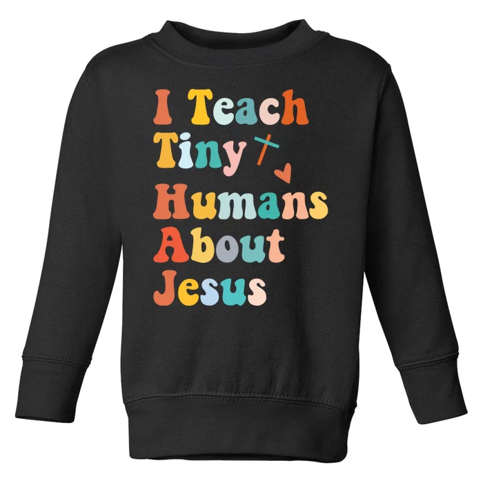 I Teach Tiny Humans About Jesus Teacher Toddler Sweatshirt