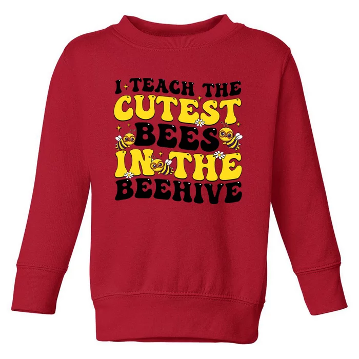 I Teach The Cutest Bees In The Beehive Toddler Sweatshirt