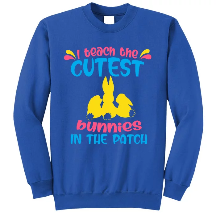 I Teach The Cutest Bunnies In The Patch Teacher Easter Day Gift Tall Sweatshirt