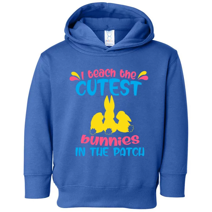 I Teach The Cutest Bunnies In The Patch Teacher Easter Day Gift Toddler Hoodie