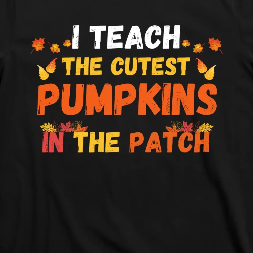 I Teach The Cutest Pumpkins In The Patch Teacher Halloween Cute Jackolanterns T-Shirt