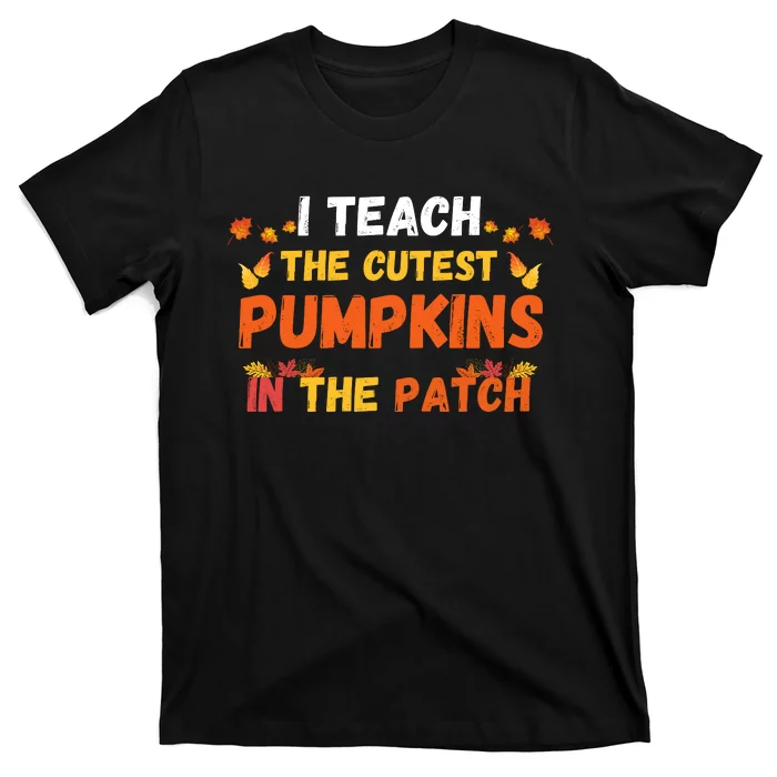 I Teach The Cutest Pumpkins In The Patch Teacher Halloween Cute Jackolanterns T-Shirt