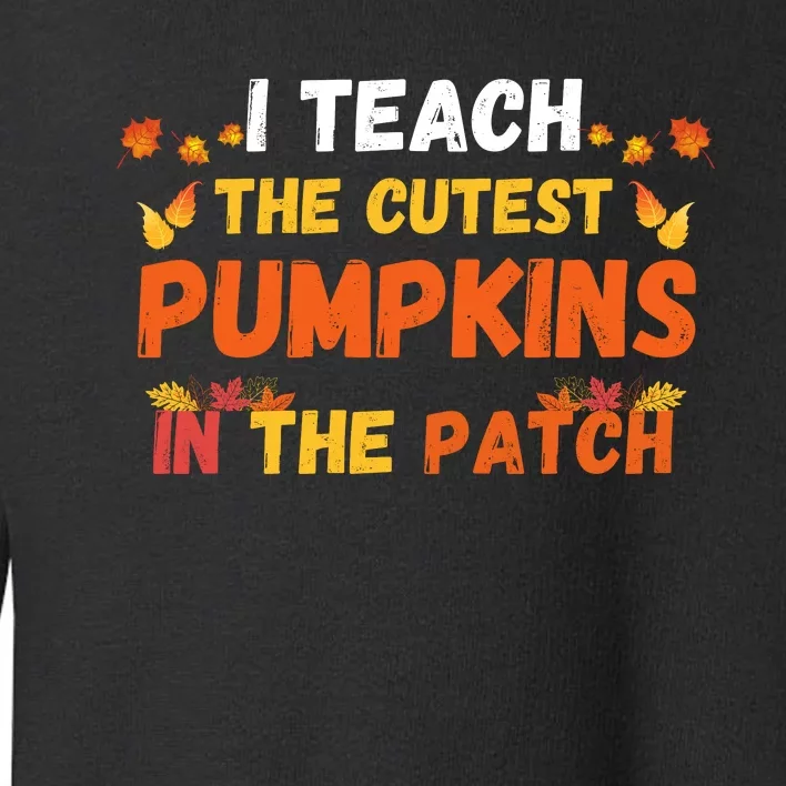 I Teach The Cutest Pumpkins In The Patch Teacher Halloween Cute Jackolanterns Toddler Sweatshirt