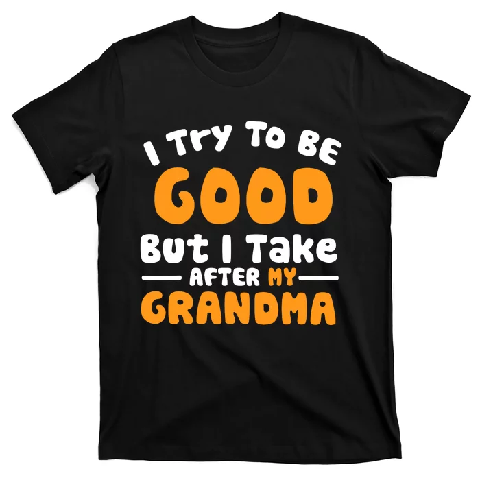 I Try To Be Good But I Take After My Grandma T-Shirt