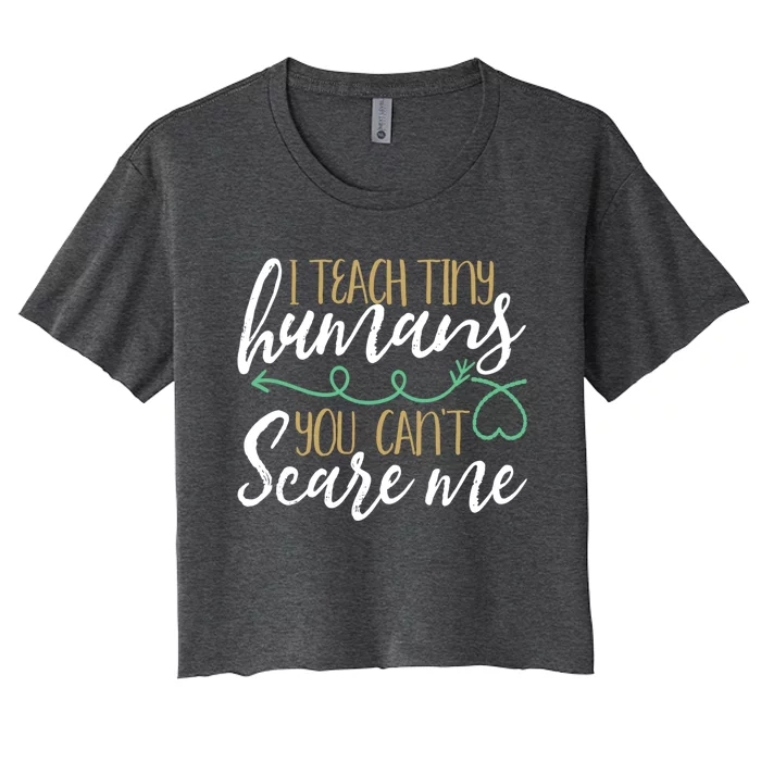 I Teach Tiny Hu You CanT Scare Me Teachers Awesome Gift Women's Crop Top Tee