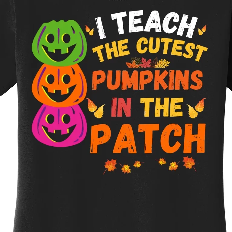 I Teach The Cutest Pumpkins In The Patch Teacher Halloween Cute Pumpkins Women's T-Shirt