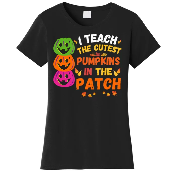 I Teach The Cutest Pumpkins In The Patch Teacher Halloween Cute Pumpkins Women's T-Shirt