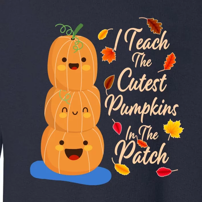 I Teach The Cutest Pumpkins In The Patch Toddler Sweatshirt