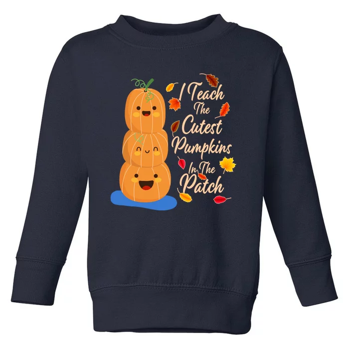 I Teach The Cutest Pumpkins In The Patch Toddler Sweatshirt