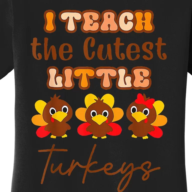 I Teach The Cutest Turkeys Teacher Thanksgiving Fall Season Women's T-Shirt