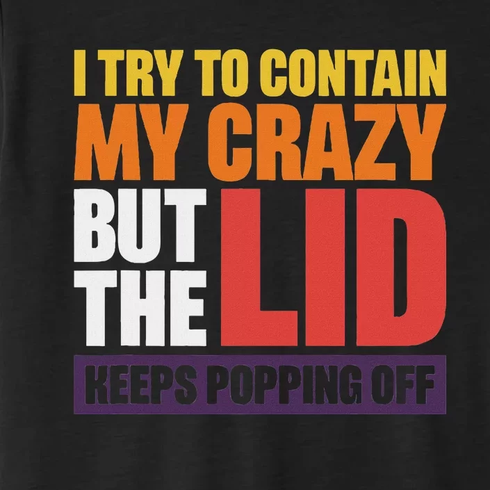 I Try To Contain My Crazy But The Lid Keeps Popping Off ChromaSoft Performance T-Shirt