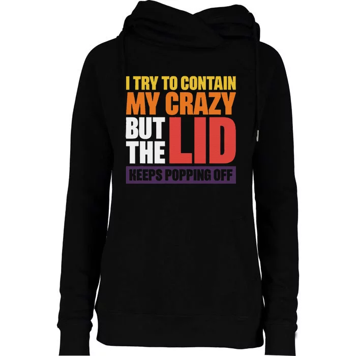 I Try To Contain My Crazy But The Lid Keeps Popping Off Womens Funnel Neck Pullover Hood