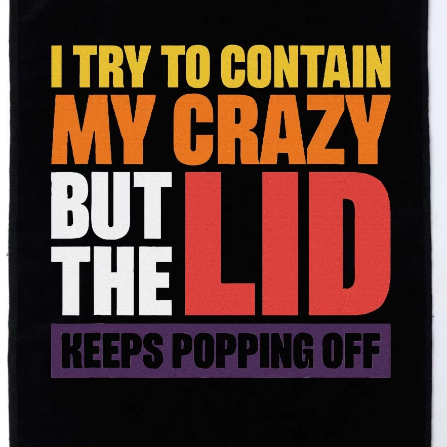 I Try To Contain My Crazy But The Lid Keeps Popping Off Platinum Collection Golf Towel