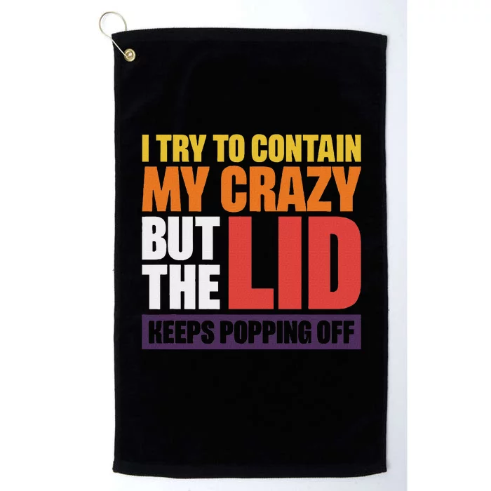 I Try To Contain My Crazy But The Lid Keeps Popping Off Platinum Collection Golf Towel