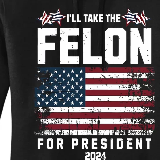 ILl Take The Felon For President 2024 Trump American Flag Women's Pullover Hoodie