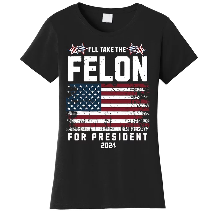 ILl Take The Felon For President 2024 Trump American Flag Women's T-Shirt