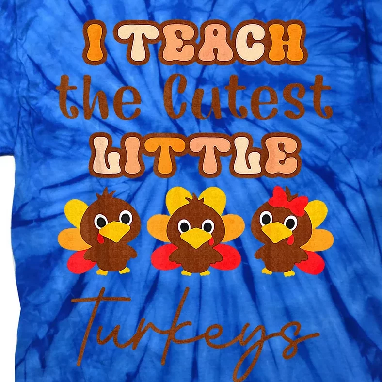 I Teach The Cutest Little Turkeys Teacher Thanksgiving Tie-Dye T-Shirt