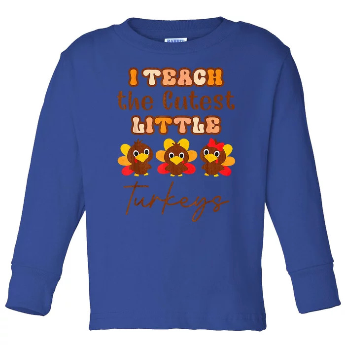 I Teach The Cutest Little Turkeys Teacher Thanksgiving Toddler Long Sleeve Shirt