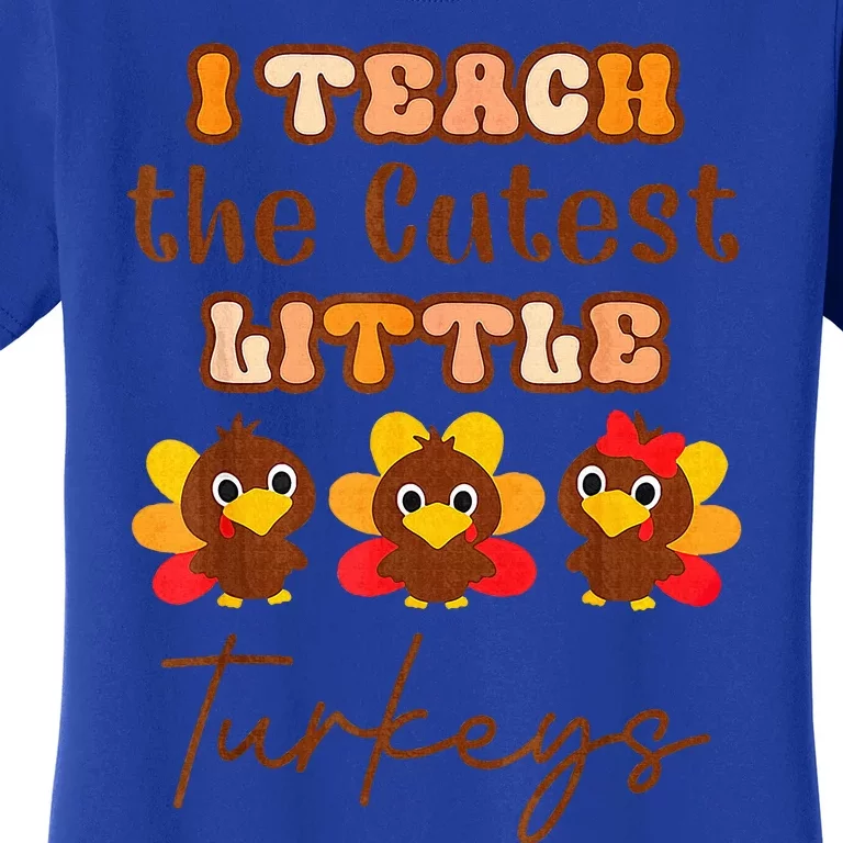 I Teach The Cutest Little Turkeys Teacher Thanksgiving Women's T-Shirt