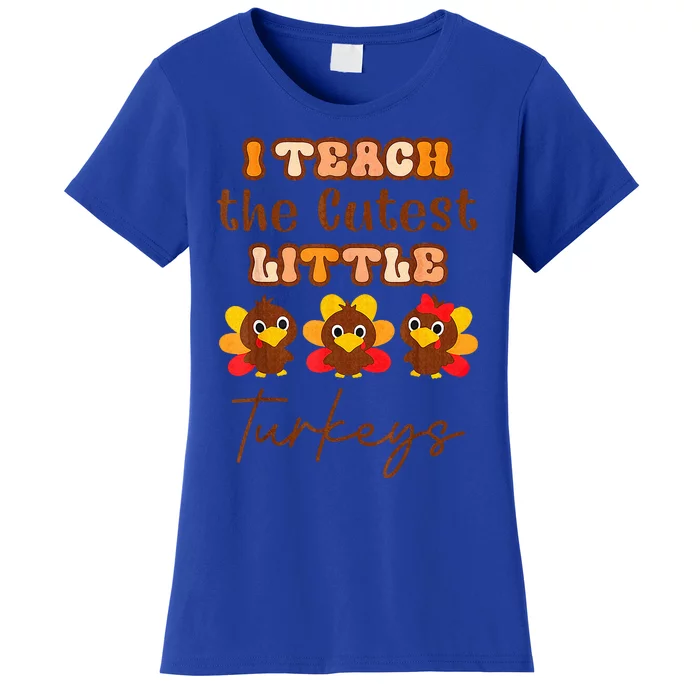 I Teach The Cutest Little Turkeys Teacher Thanksgiving Women's T-Shirt